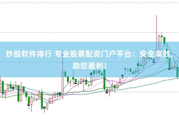 炒股软件排行 专业股票配资门户平台：安全高效，助您盈利！