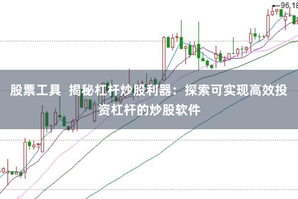 股票工具  揭秘杠杆炒股利器：探索可实现高效投资杠杆的炒股软件