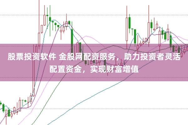 股票投资软件 金股网配资服务，助力投资者灵活配置资金，实现财富增值