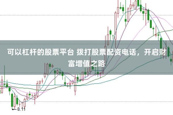 可以杠杆的股票平台 拨打股票配资电话，开启财富增值之路