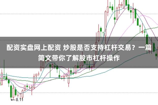 配资实盘网上配资 炒股是否支持杠杆交易？一篇简文带你了解股市杠杆操作