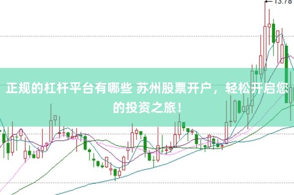 正规的杠杆平台有哪些 苏州股票开户，轻松开启您的投资之旅！