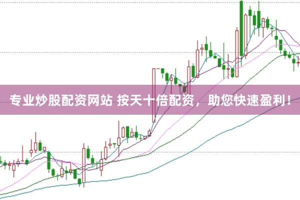 专业炒股配资网站 按天十倍配资，助您快速盈利！