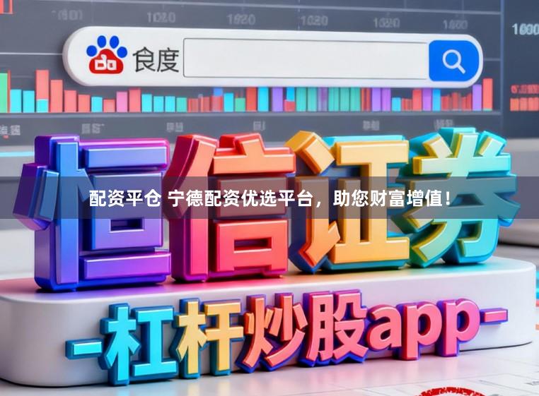 配资平仓 宁德配资优选平台，助您财富增值！
