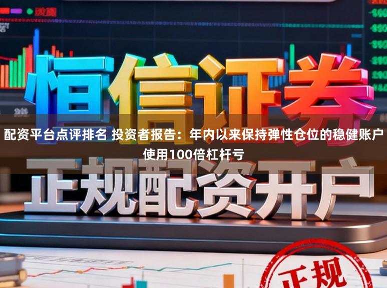 配资平台点评排名 投资者报告：年内以来保持弹性仓位的稳健账户使用100倍杠杆亏