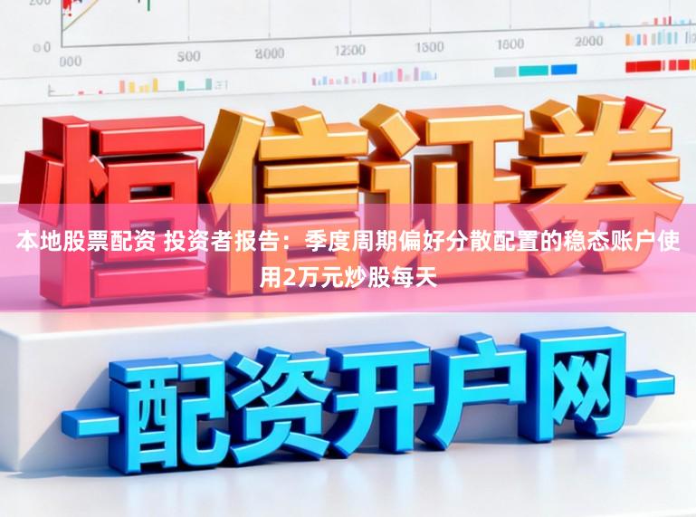 本地股票配资 投资者报告：季度周期偏好分散配置的稳态账户使用2万元炒股每天