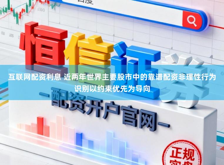 互联网配资利息 近两年世界主要股市中的靠谱配资非理性行为识别以约束优先为导向