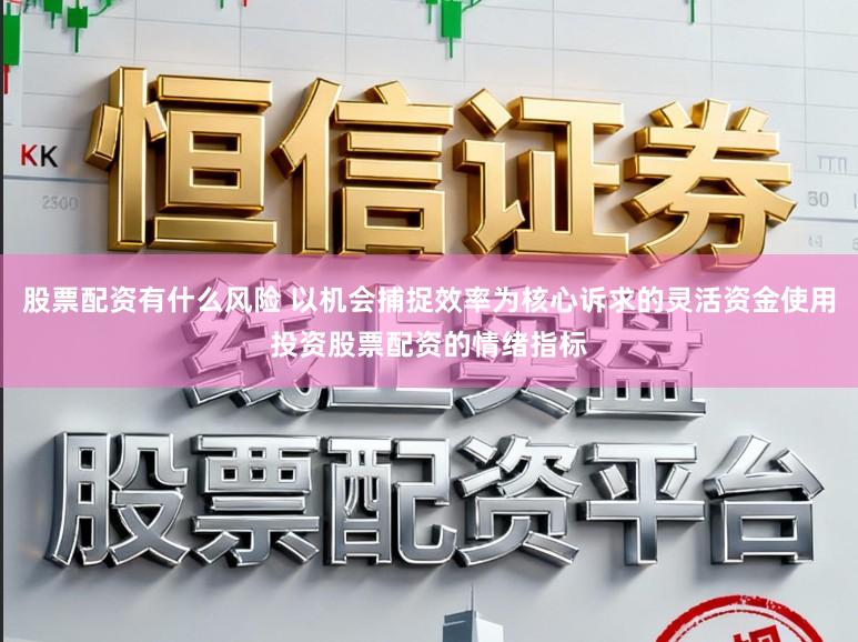 股票配资有什么风险 以机会捕捉效率为核心诉求的灵活资金使用投资股票配资的情绪指标