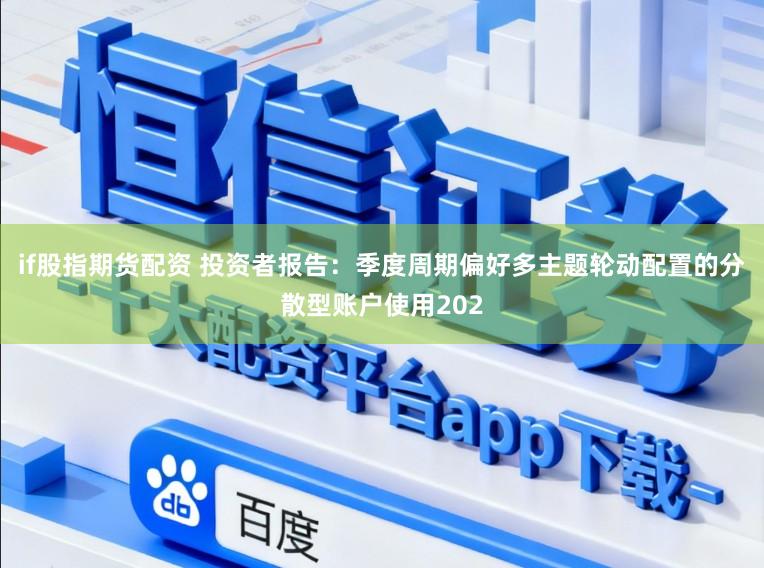 if股指期货配资 投资者报告:季度周期偏好多主题轮动配置的分散型账户使用202