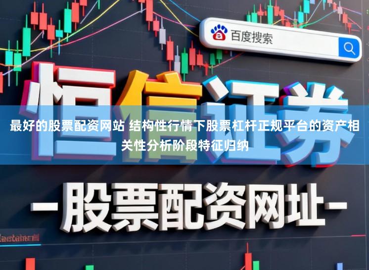最好的股票配资网站 结构性行情下股票杠杆正规平台的资产相关性分析阶段特征归纳