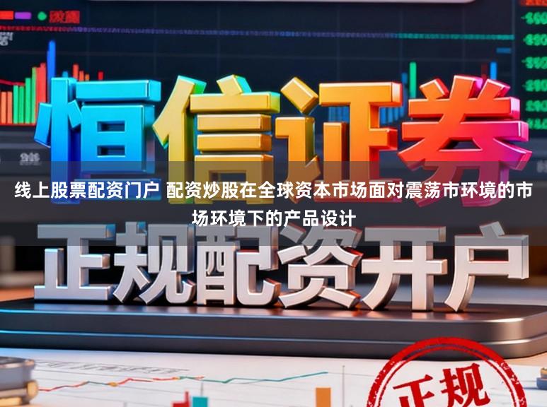 线上股票配资门户 配资炒股在全球资本市场面对震荡市环境的市场环境下的产品设计
