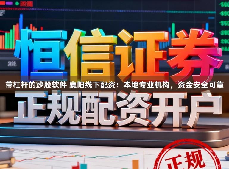 带杠杆的炒股软件 襄阳线下配资：本地专业机构，资金安全可靠