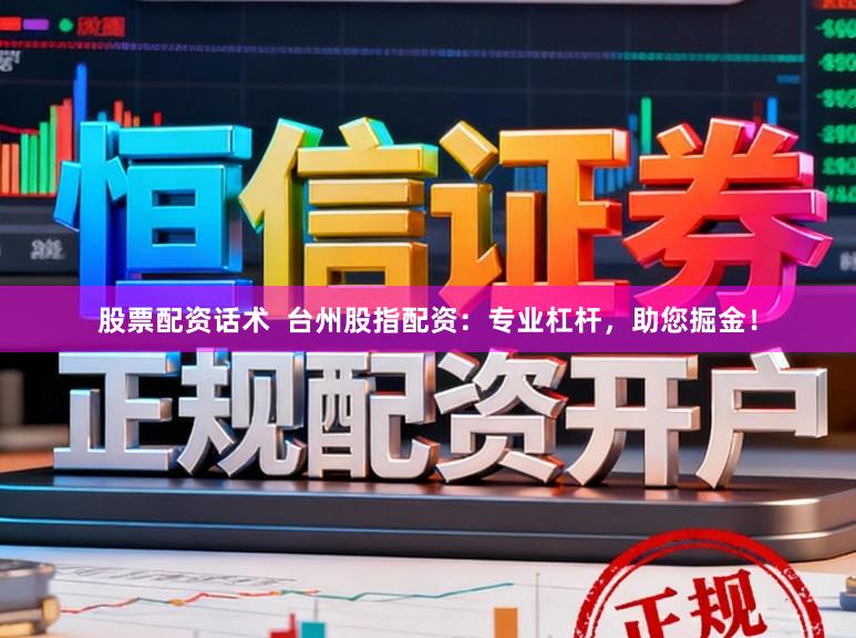 股票配资话术  台州股指配资：专业杠杆，助您掘金！