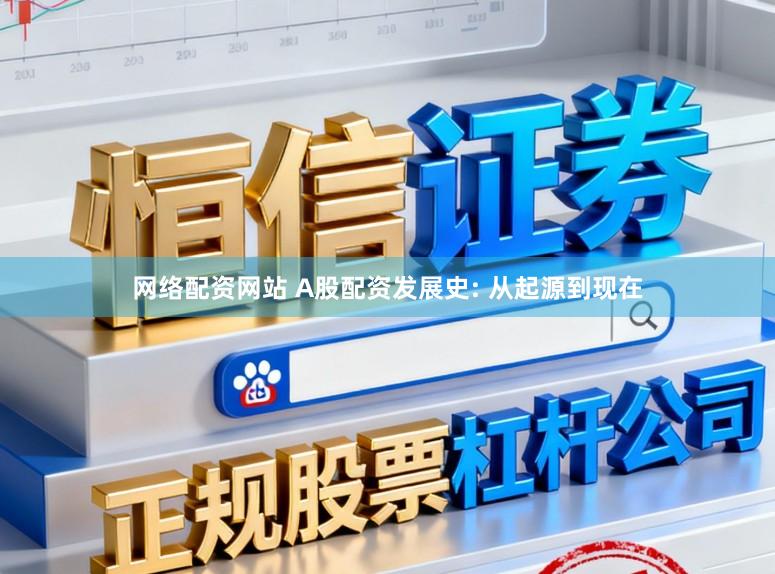 网络配资网站 A股配资发展史: 从起源到现在