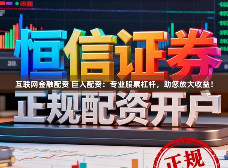 互联网金融配资 巨人配资:专业股票杠杆,助您放大收益!