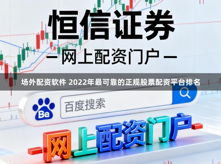 场外配资软件 2022年最可靠的正规股票配资平台排名
