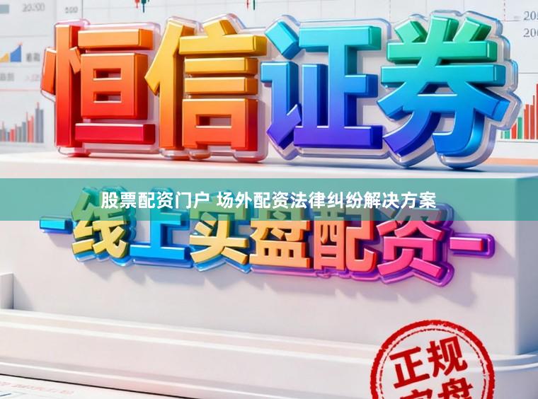 股票配资门户 场外配资法律纠纷解决方案