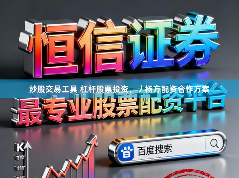 炒股交易工具 杠杆股票投资，丿杨方配资合作方案