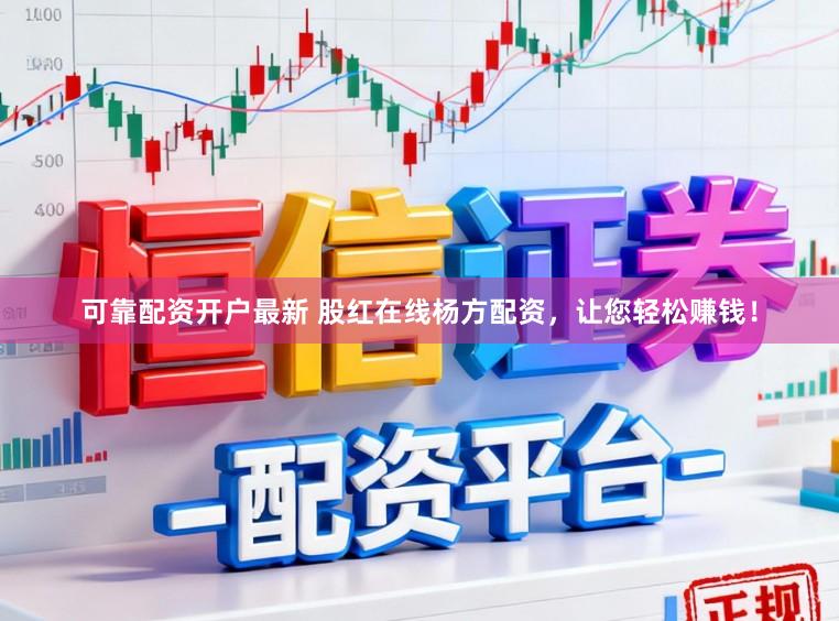 可靠配资开户最新 股红在线杨方配资,让您轻松赚钱!