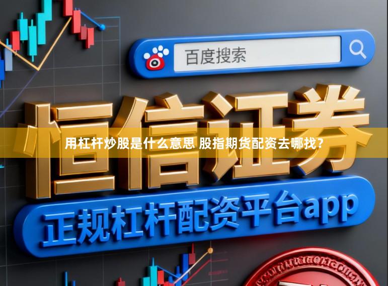 用杠杆炒股是什么意思 股指期货配资去哪找？