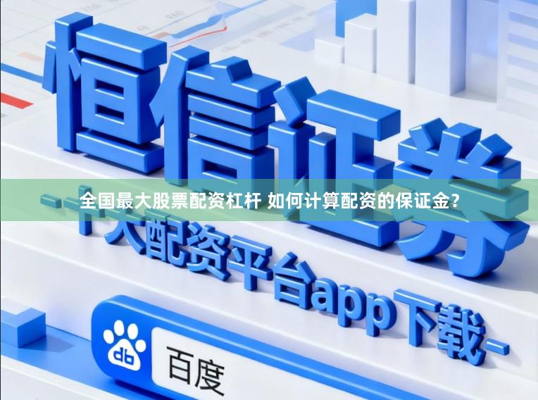 全国最大股票配资杠杆 如何计算配资的保证金？