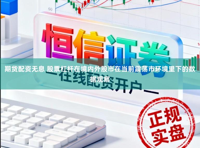 期货配资无息 股票杠杆在境内外股市在当前震荡市环境里下的数据观察