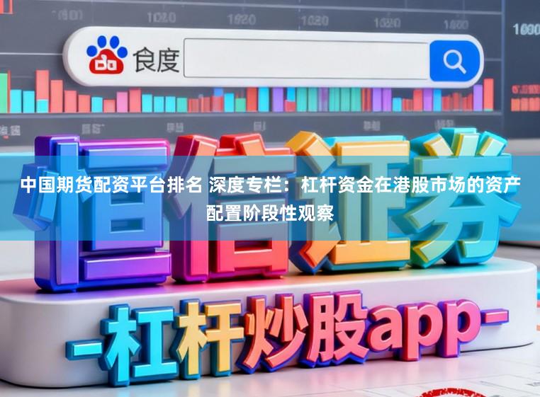 中国期货配资平台排名 深度专栏：杠杆资金在港股市场的资产配置阶段性观察