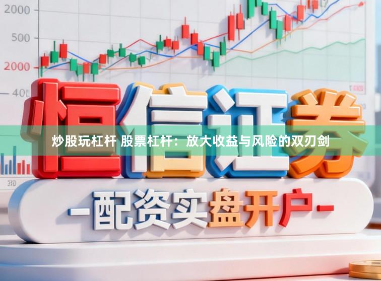 炒股玩杠杆 股票杠杆：放大收益与风险的双刃剑