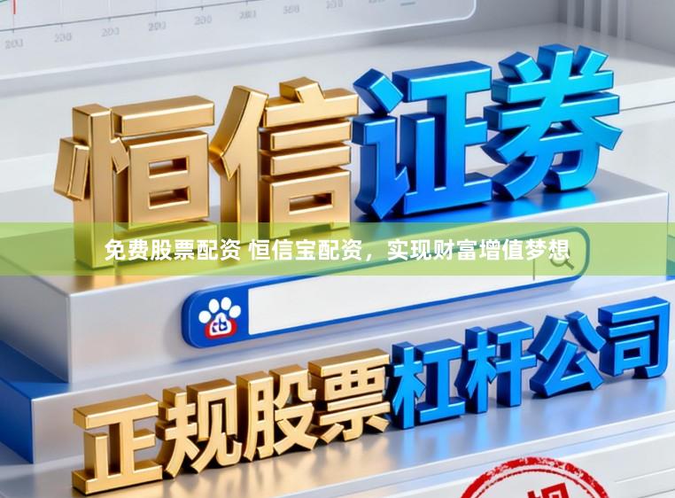 免费股票配资 恒信宝配资，实现财富增值梦想