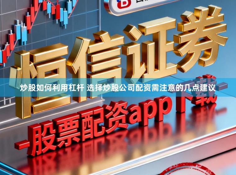 炒股如何利用杠杆 选择炒股公司配资需注意的几点建议
