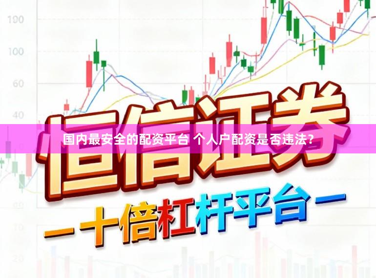 国内最安全的配资平台 个人户配资是否违法？