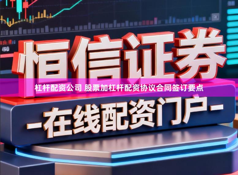杠杆配资公司 股票加杠杆配资协议合同签订要点