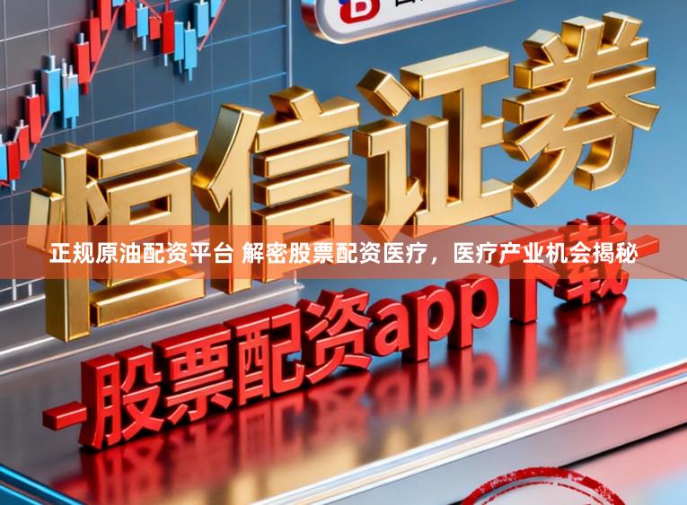 正规原油配资平台 解密股票配资医疗，医疗产业机会揭秘
