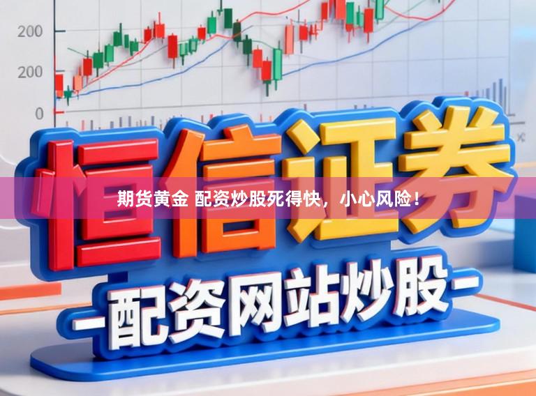期货黄金 配资炒股死得快，小心风险！