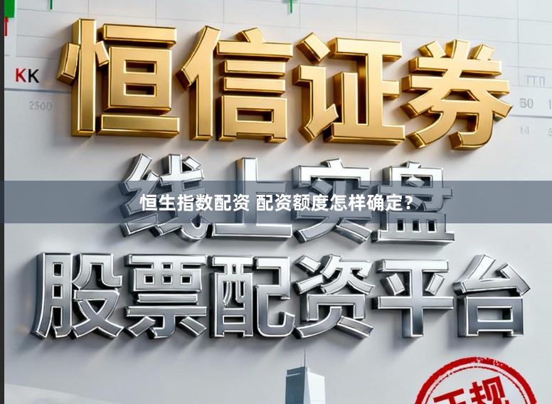 恒生指数配资 配资额度怎样确定？
