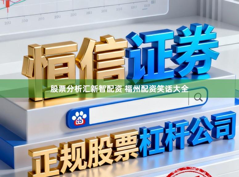 股票分析汇新智配资 福州配资笑话大全