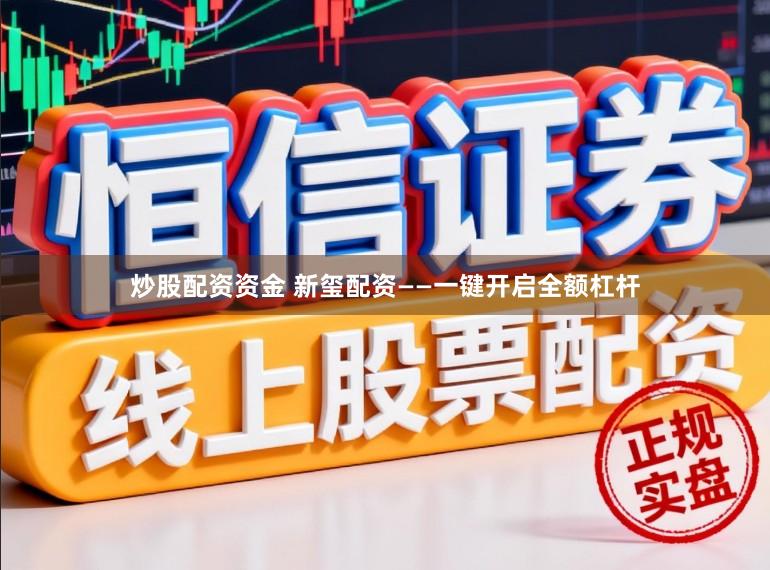 炒股配资资金 新玺配资——一键开启全额杠杆