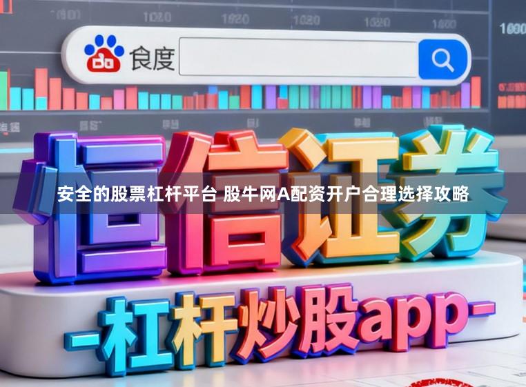 安全的股票杠杆平台 股牛网A配资开户合理选择攻略