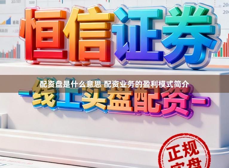 配资盘是什么意思 配资业务的盈利模式简介